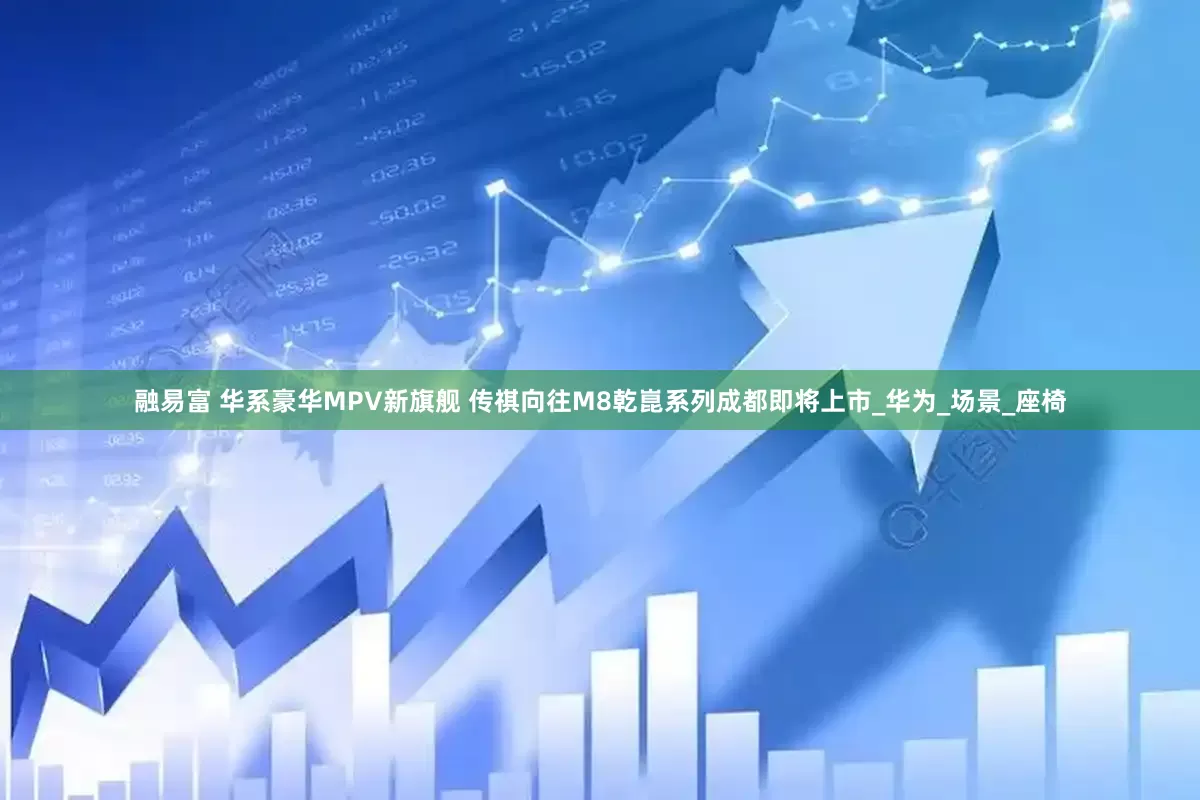 融易富 华系豪华MPV新旗舰 传祺向往M8乾崑系列成都即将上市_华为_场景_座椅